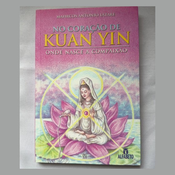 Livro No Coração de Kuan Yin - Onde Nasce a Compaixão
