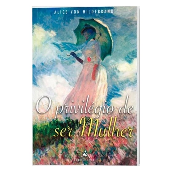 Livro O Privilégio de Ser Mulher - Alice von Hildebrand